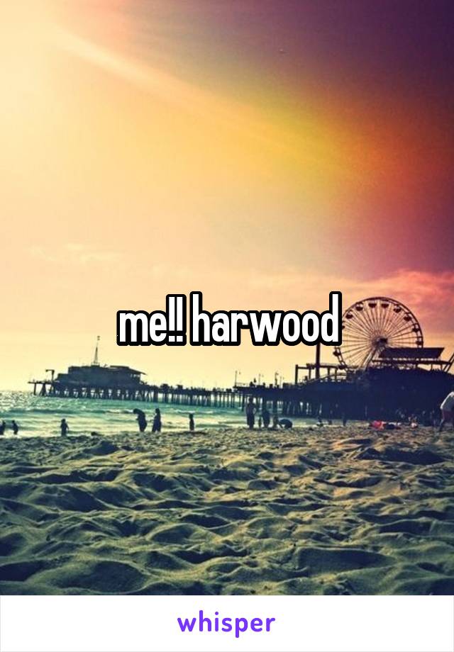 me!! harwood