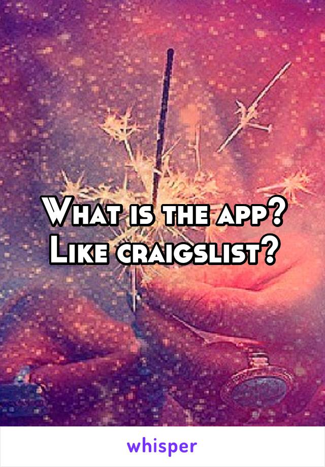 What is the app? Like craigslist?