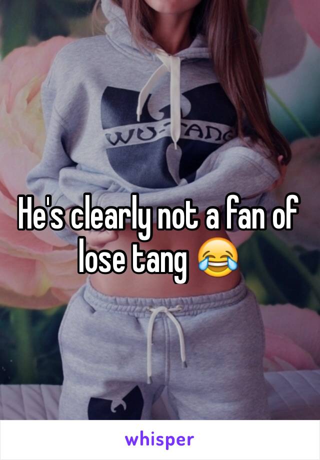 He's clearly not a fan of lose tang 😂