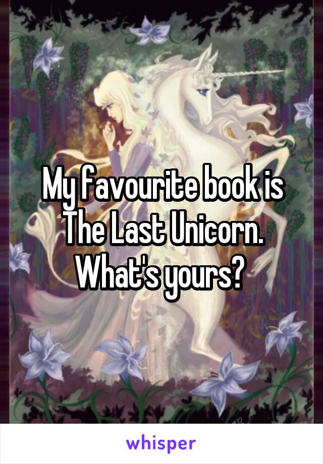 My favourite book is The Last Unicorn. What's yours? 