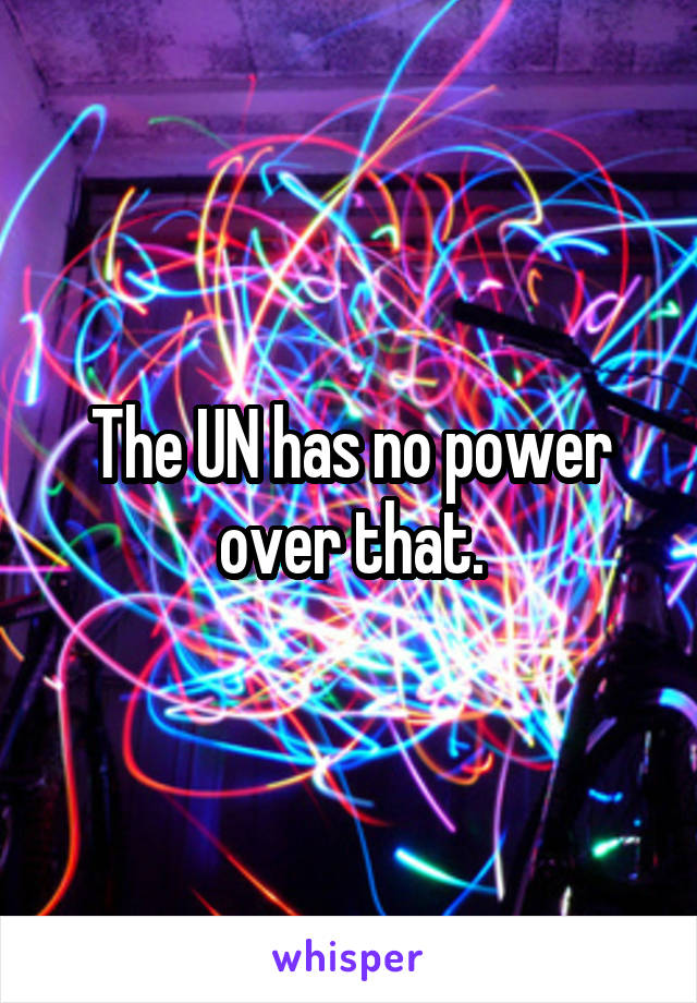 The UN has no power over that.