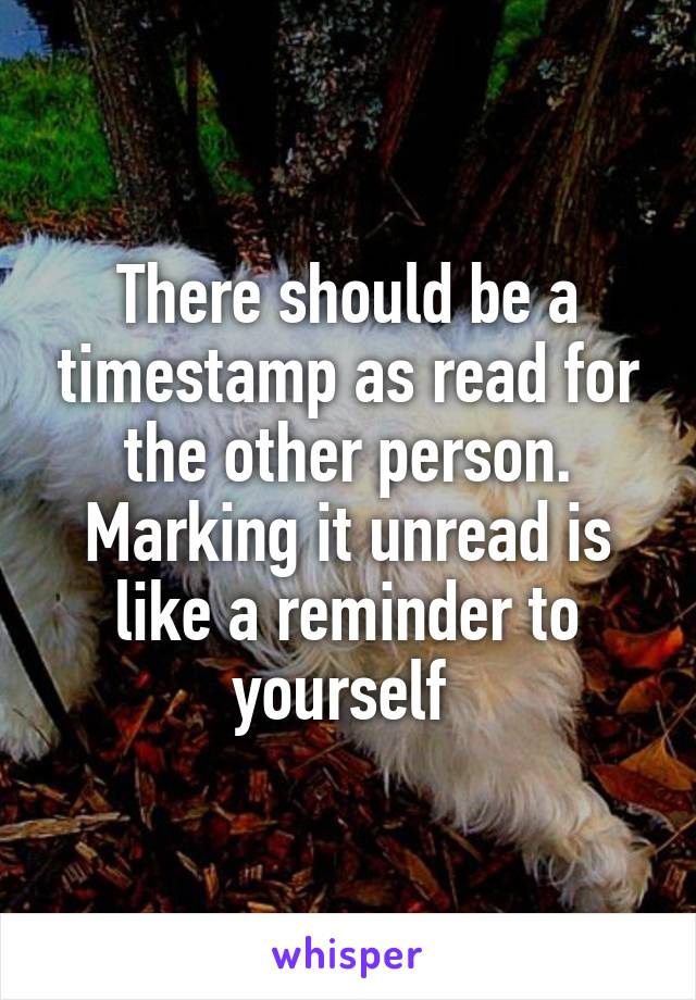 There should be a timestamp as read for the other person. Marking it unread is like a reminder to yourself 