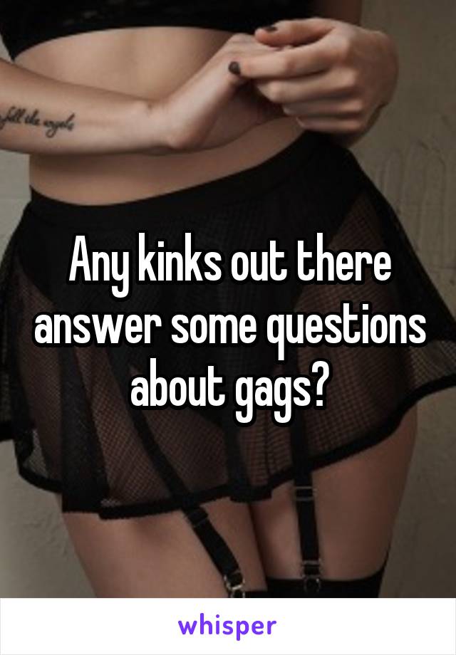 Any kinks out there answer some questions about gags?