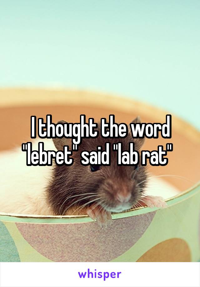 I thought the word "lebret" said "lab rat"  