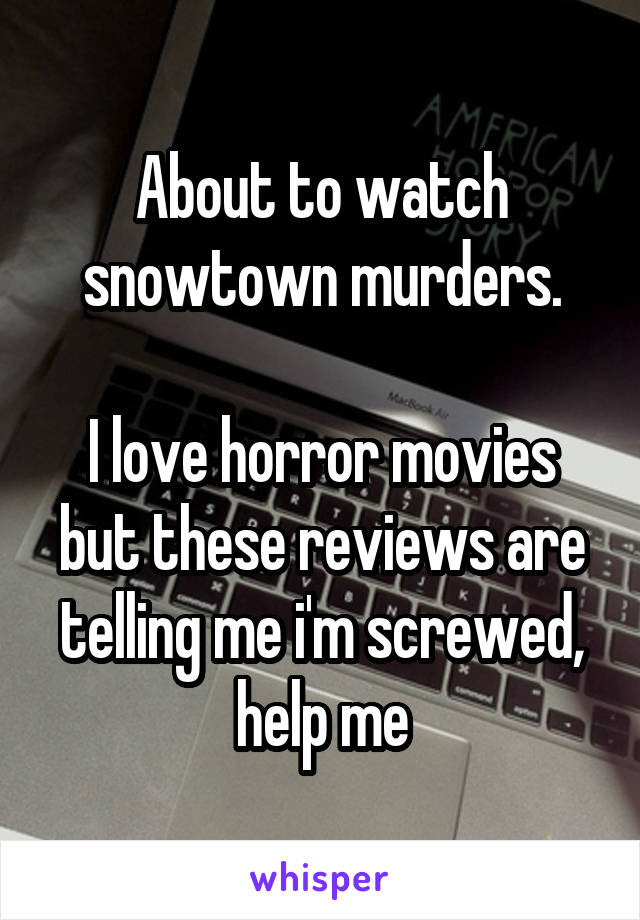 About to watch snowtown murders.

I love horror movies but these reviews are telling me i'm screwed, help me