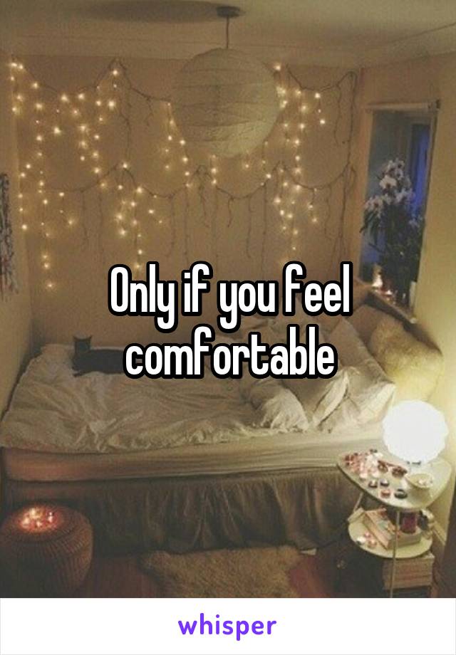 Only if you feel comfortable