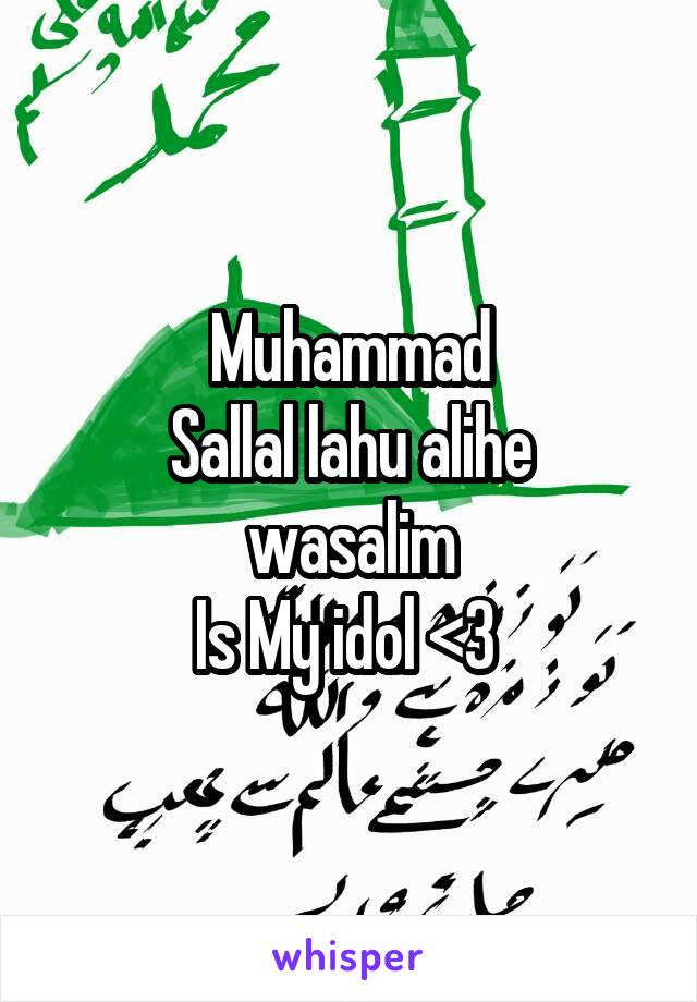 Muhammad
Sallal lahu alihe wasalim
Is My idol <3 