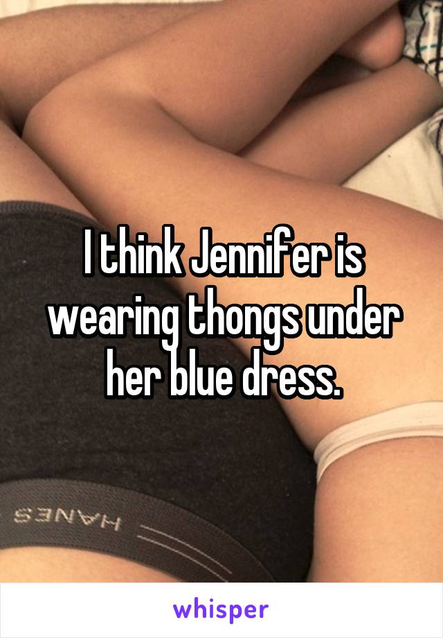 I think Jennifer is wearing thongs under her blue dress.