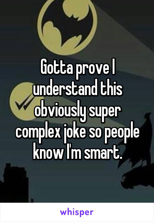 Gotta prove I understand this obviously super complex joke so people know I'm smart.