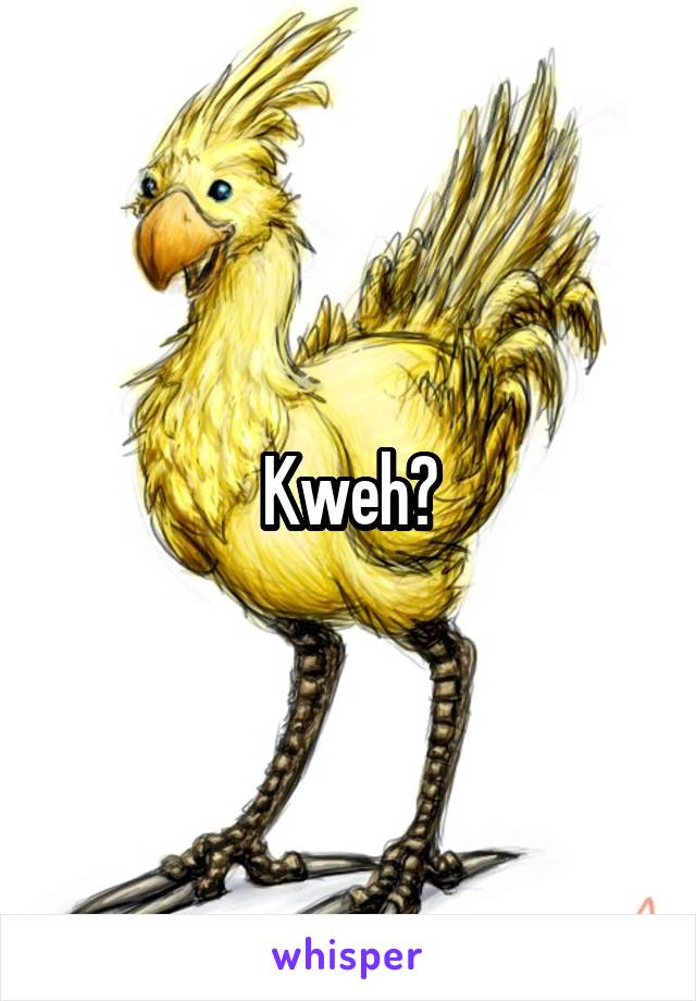 Kweh?