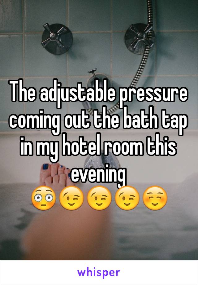 The adjustable pressure coming out the bath tap in my hotel room this evening 
😳😉😉😉☺️