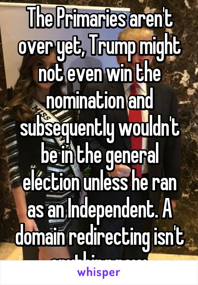 The Primaries aren't over yet, Trump might not even win the nomination and subsequently wouldn't be in the general election unless he ran as an Independent. A domain redirecting isn't anything new.