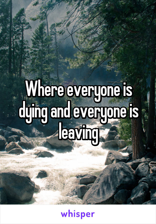 Where everyone is dying and everyone is leaving