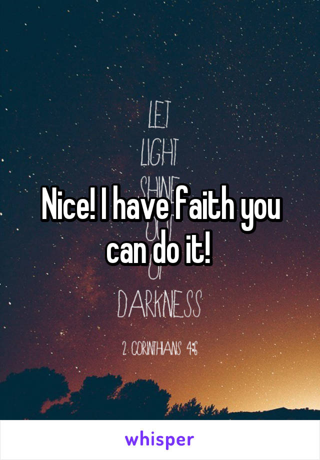 Nice! I have faith you can do it! 