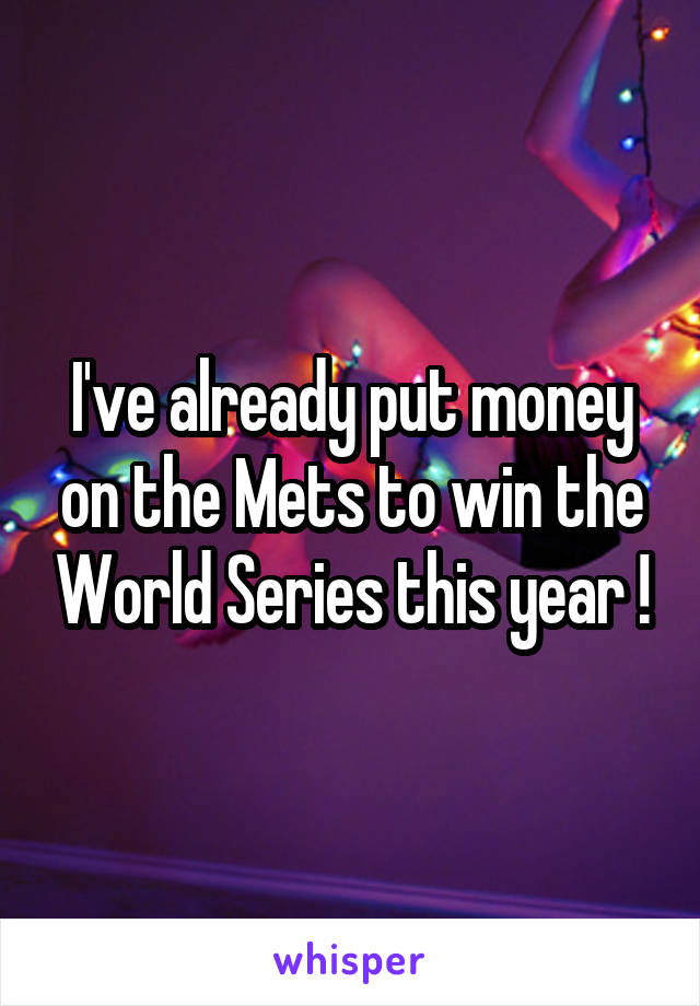 I've already put money on the Mets to win the World Series this year !