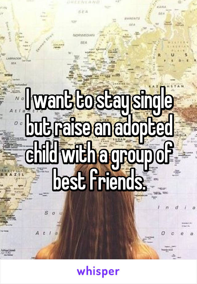 I want to stay single but raise an adopted child with a group of best friends.