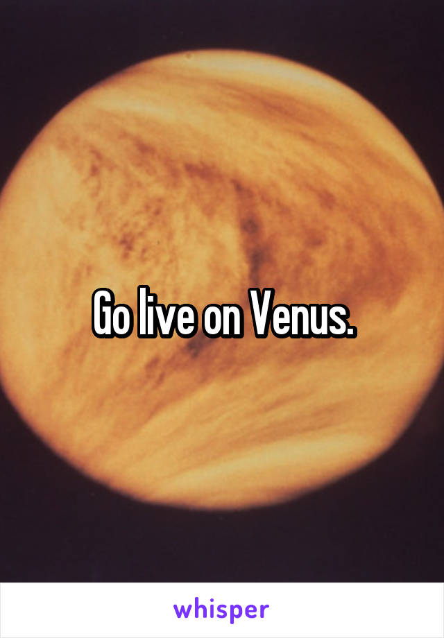 Go live on Venus.