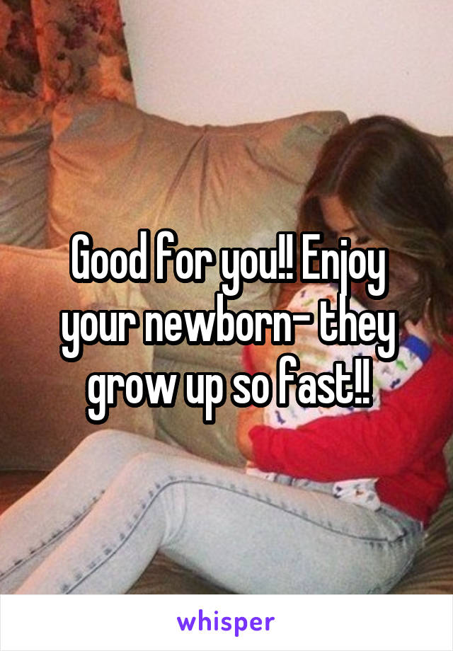 Good for you!! Enjoy your newborn- they grow up so fast!!