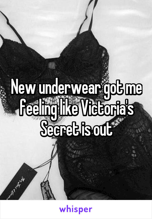 New underwear got me feeling like Victoria's Secret is out