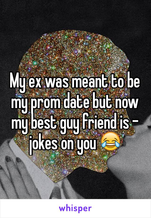 My ex was meant to be my prom date but now my best guy friend is - jokes on you 😂