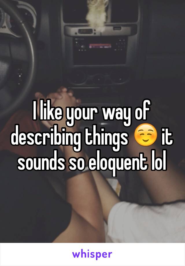 I like your way of describing things ☺️ it sounds so eloquent lol