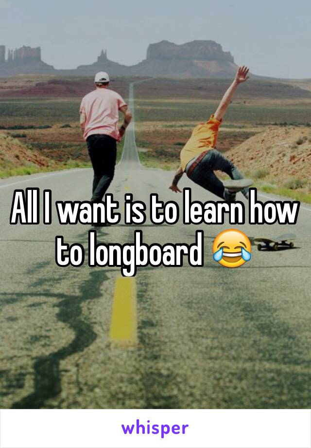 All I want is to learn how to longboard 😂