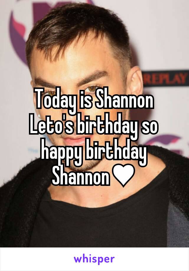 Today is Shannon Leto's birthday so happy birthday Shannon♥