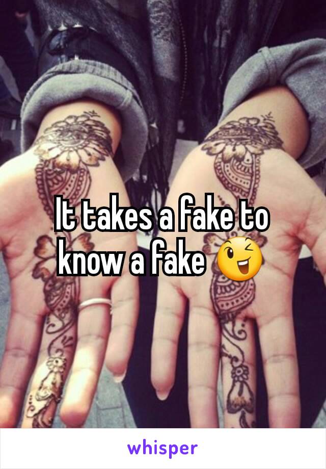 It takes a fake to know a fake 😉