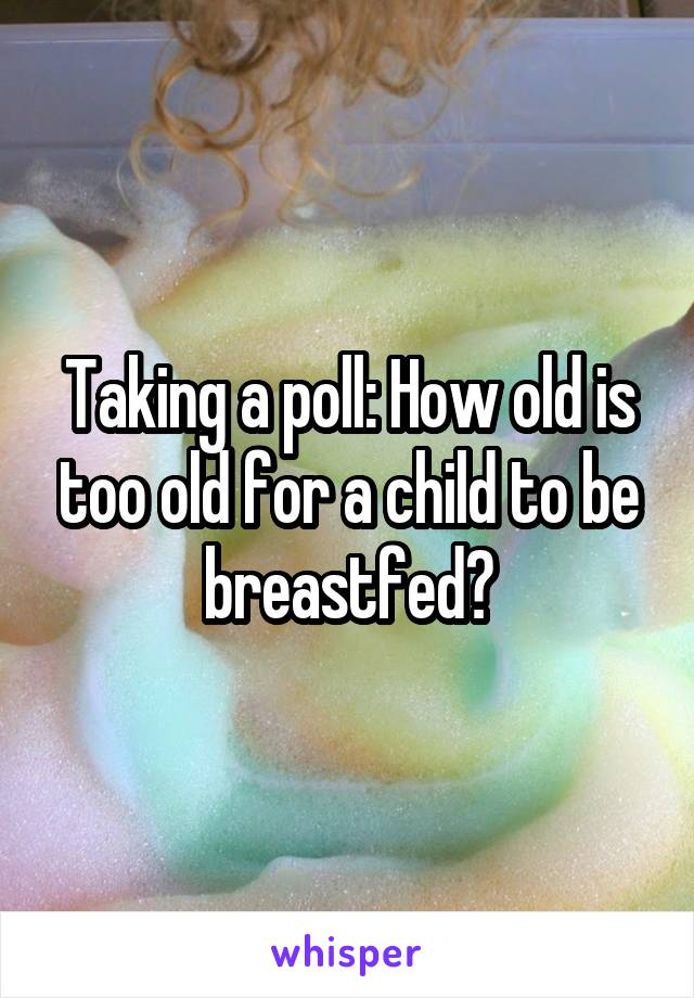 Taking a poll: How old is too old for a child to be breastfed?