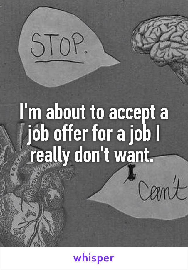 I'm about to accept a job offer for a job I really don't want. 