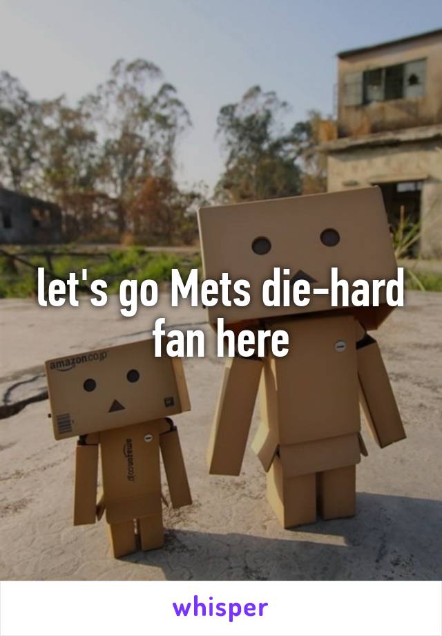 let's go Mets die-hard fan here