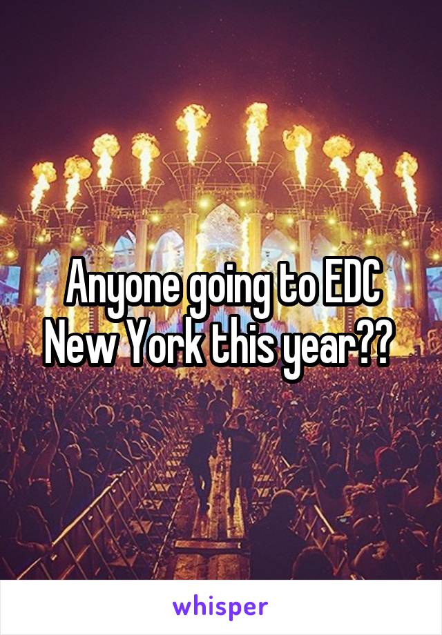 Anyone going to EDC New York this year?? 