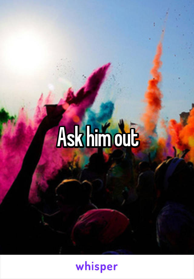 Ask him out