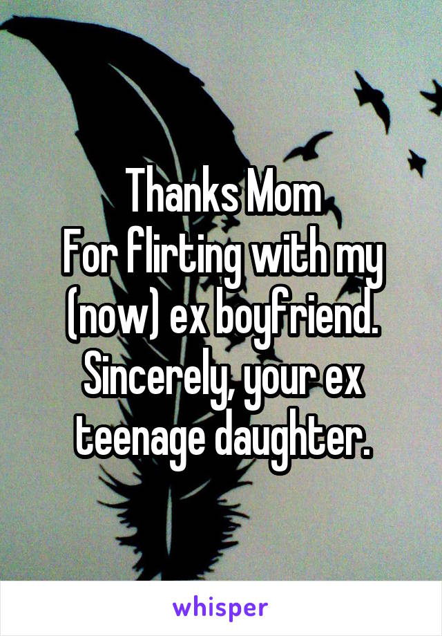 Thanks Mom
For flirting with my (now) ex boyfriend.
Sincerely, your ex teenage daughter.