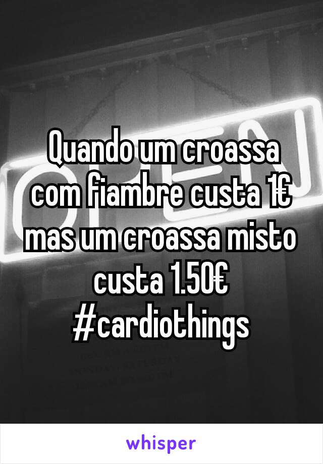  Quando um croassa com fiambre custa 1€ mas um croassa misto custa 1.50€
#cardiothings