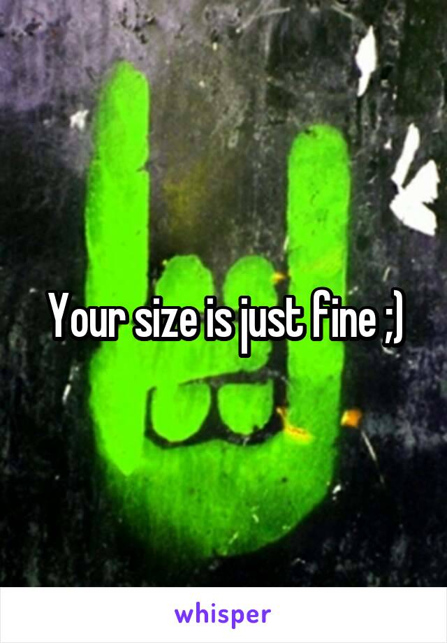 Your size is just fine ;)