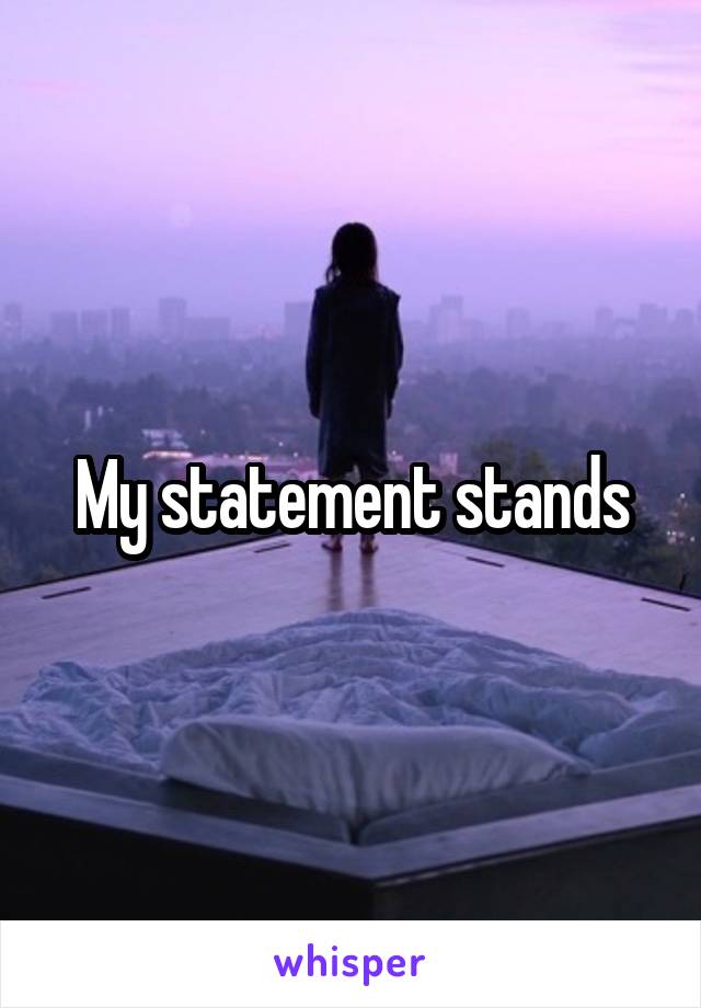 My statement stands