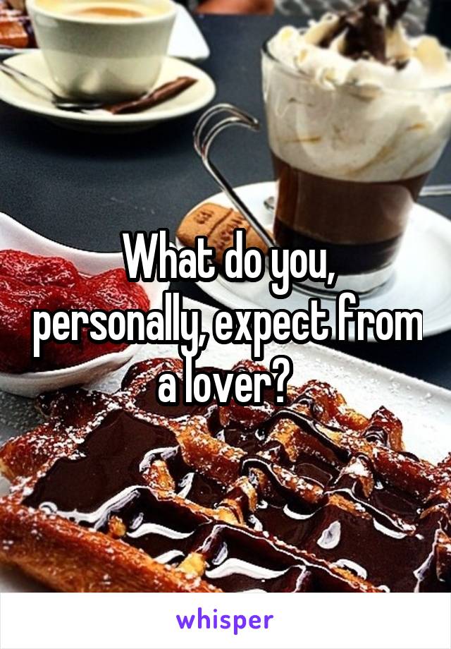 What do you, personally, expect from a lover? 