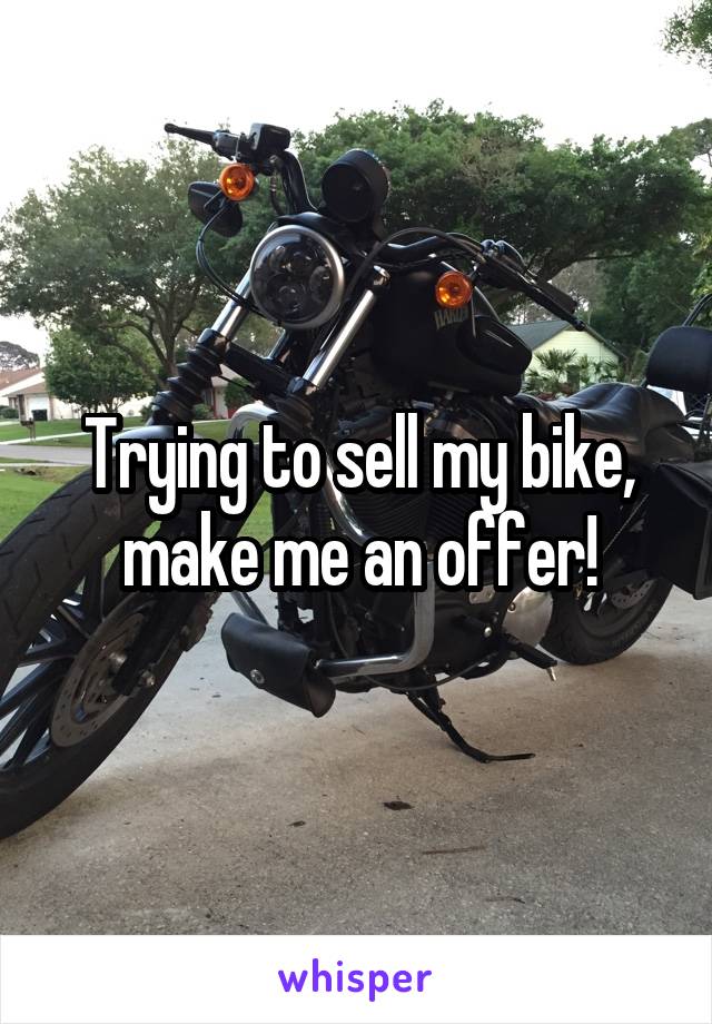 Trying to sell my bike, make me an offer!