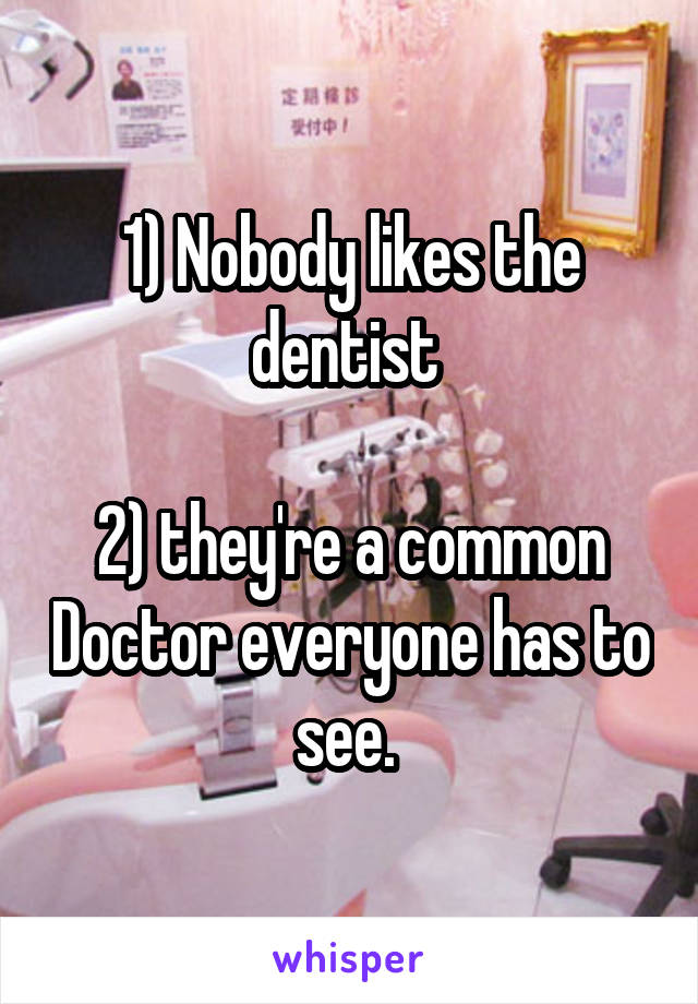 1) Nobody likes the dentist 

2) they're a common Doctor everyone has to see. 