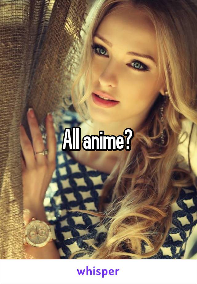 All anime? 