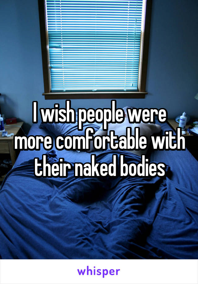 I wish people were more comfortable with their naked bodies