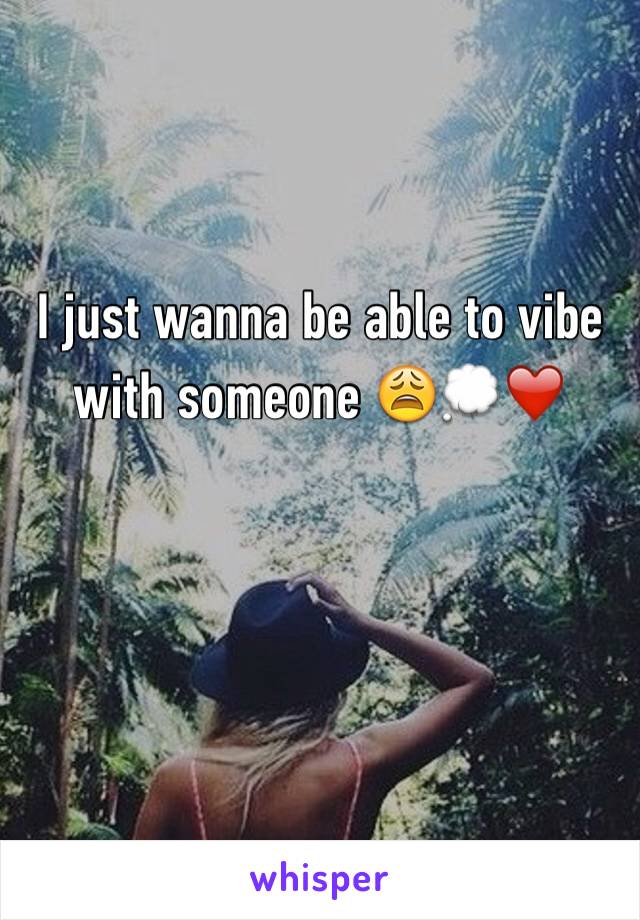 I just wanna be able to vibe with someone 😩💭❤️