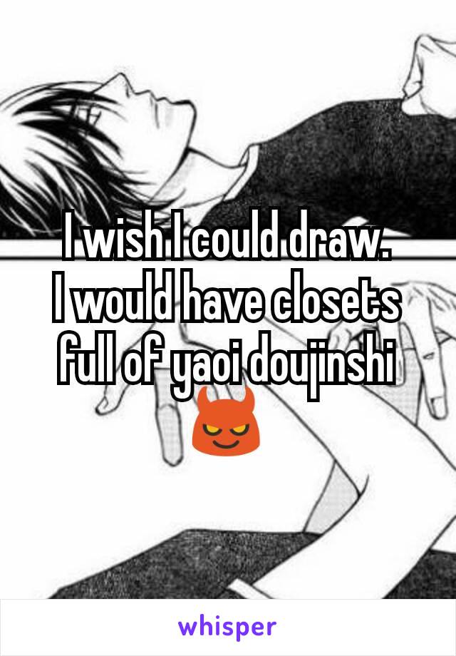 I wish I could draw.
I would have closets full of yaoi doujinshi 😈