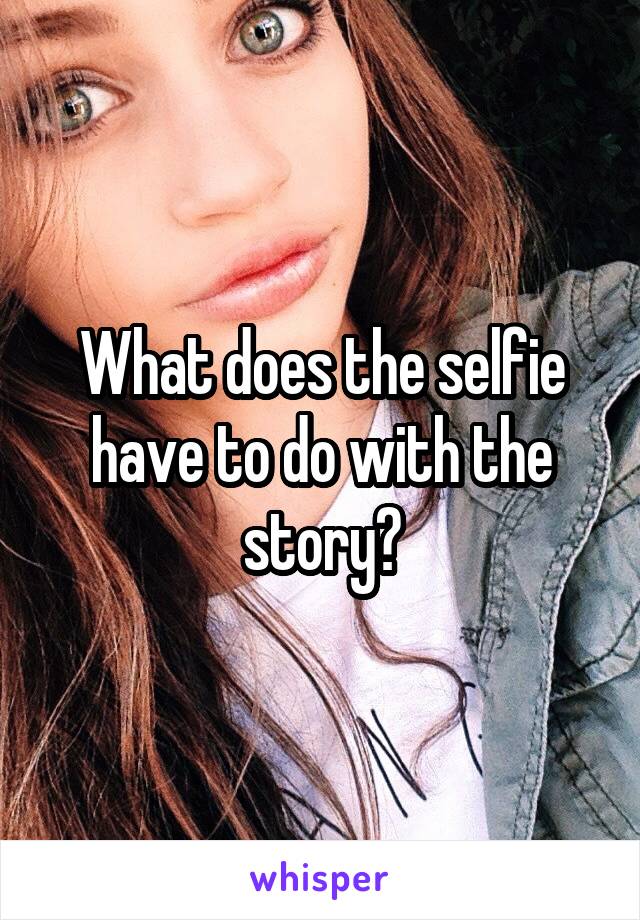 What does the selfie have to do with the story?