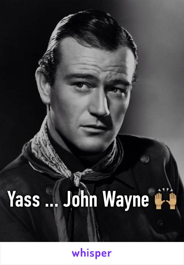 Yass ... John Wayne 🙌🏽