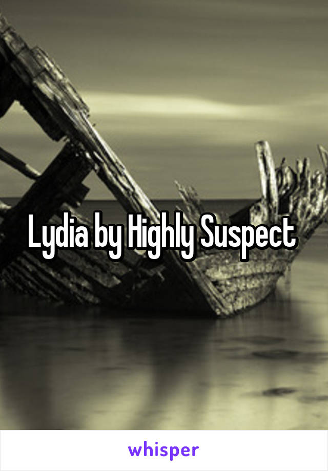 Lydia by Highly Suspect 