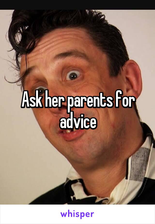 Ask her parents for advice