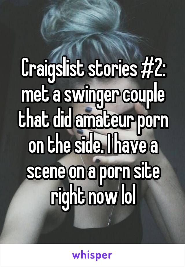 Craigslist stories #2: met a swinger couple that did amateur porn on the side. I have a scene on a porn site right now lol