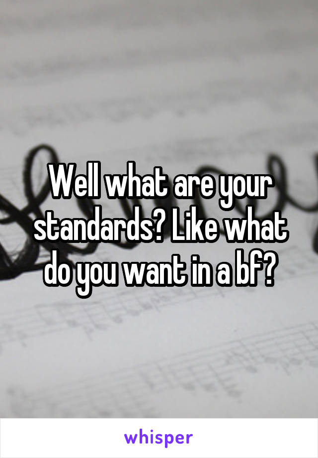 Well what are your standards? Like what do you want in a bf?